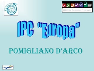 IPC  &quot;Europa&quot; Pomigliano d’Arco Progetto Comenius  Step out- gaining job opportunities all over Europe 2008 - 2010 