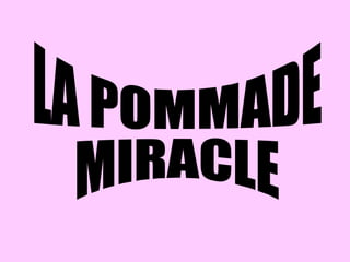 LA POMMADE MIRACLE 