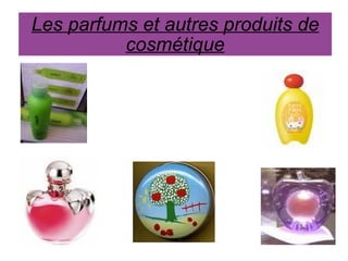 Les parfums et autres produits de cosmétique 