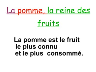 La  pomme,  la reine des fruits La pomme est le fruit  le plus connu  et le plus  consommé.  