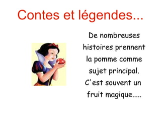 Contes et légendes... De nombreuses histoires prennent la pomme comme sujet principal. C'est souvent un  fruit magique..... 