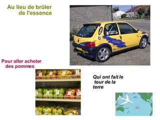 Au lieu de brûler  de l'essence   Pour aller acheter  des pommes Qui ont fait le  tour de la terre 