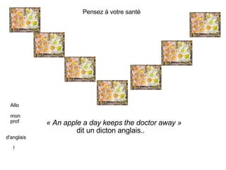 « An apple a day keeps the doctor away » dit un dicton anglais.. Allo mon prof d'anglais ! Pensez à votre santé 