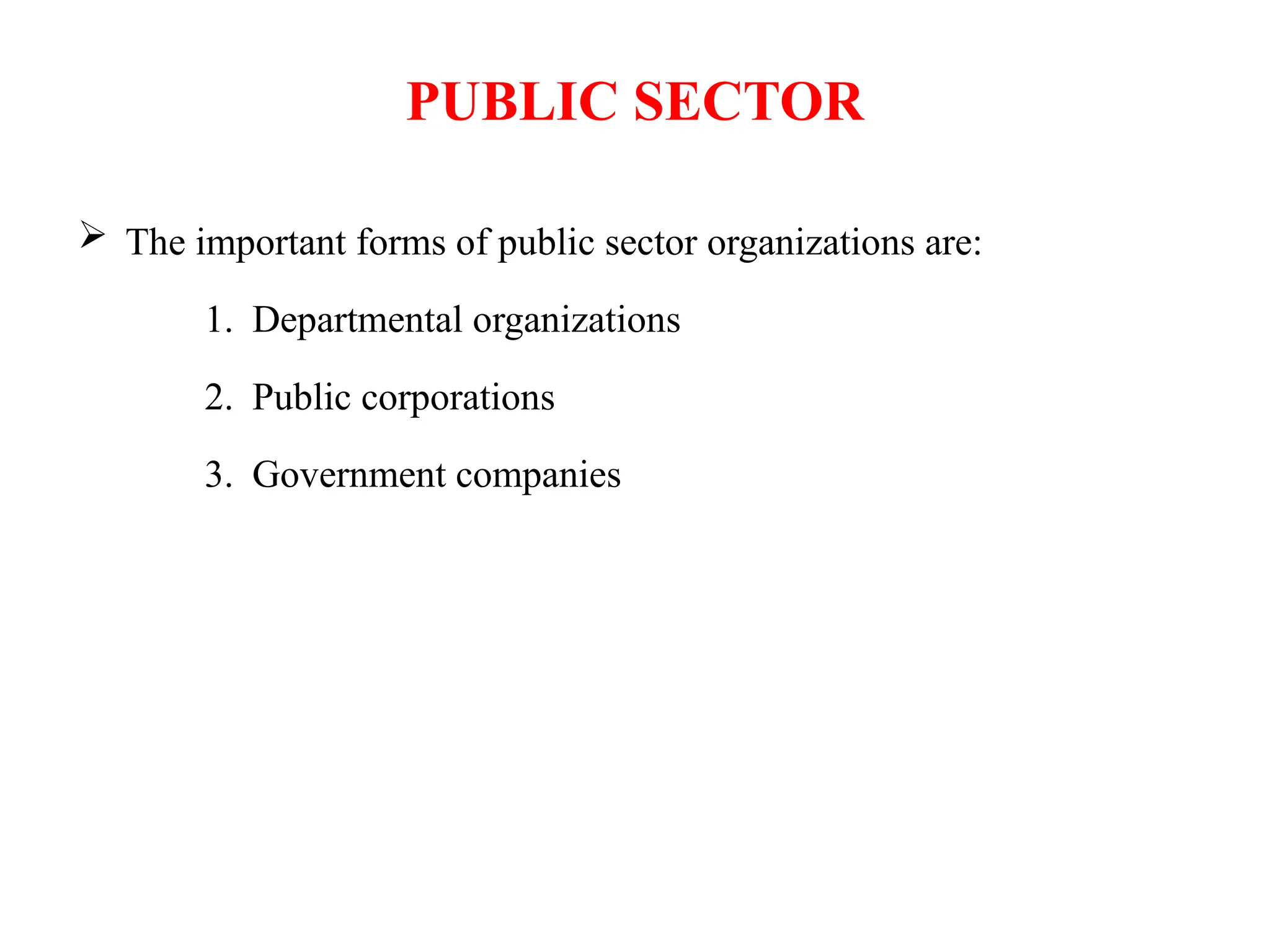 PUBLIC SECTOR
 The important forms of public sector organizations are:
1. Departmental organizations
2. Public corporations
3. Government companies
 