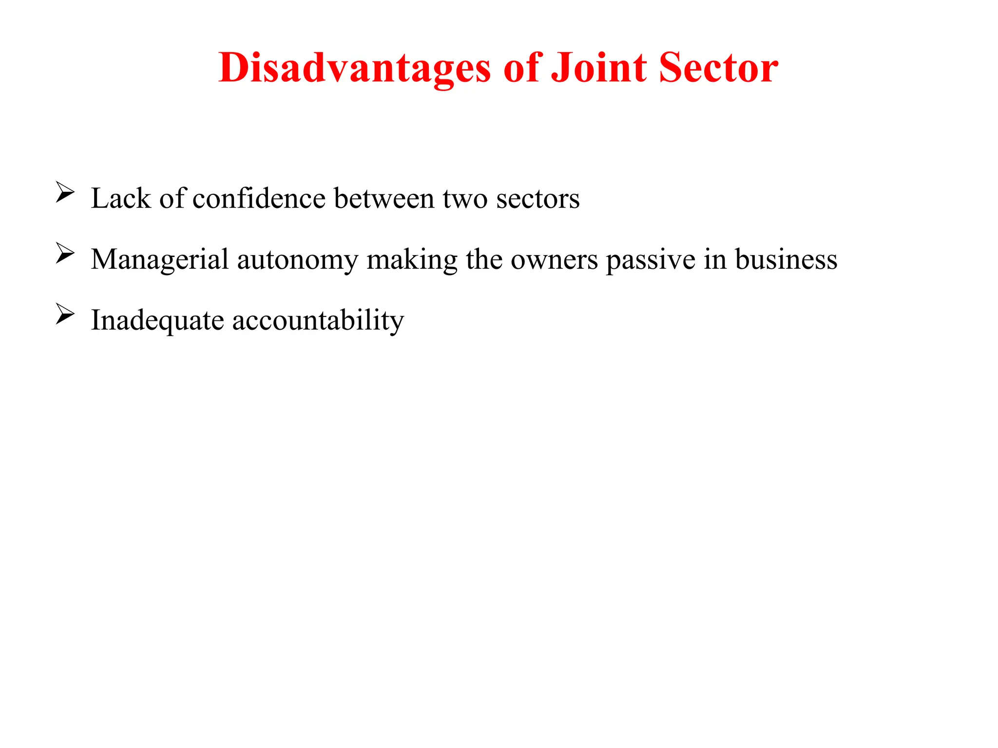 Disadvantages of Joint Sector
 Lack of confidence between two sectors
 Managerial autonomy making the owners passive in business
 Inadequate accountability
 