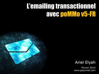 L’emailing transactionnel
avec poMMo v5-FR

Ariel Elyah
Février 2014
www.gasymail.com

 