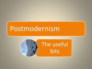 Postmodernism
The useful
bits

 