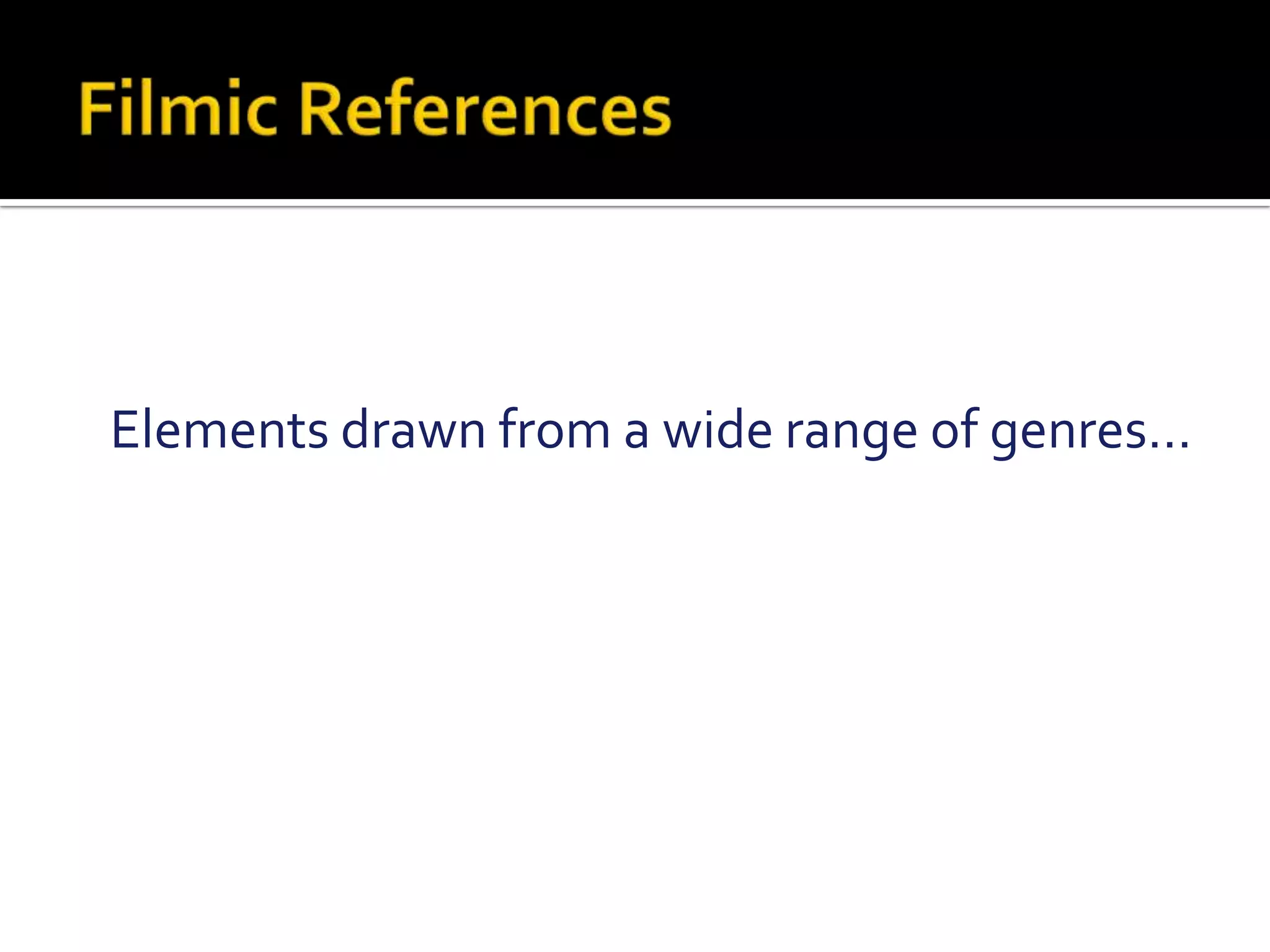 Filmic References  Elements drawn from a wide range of genres…