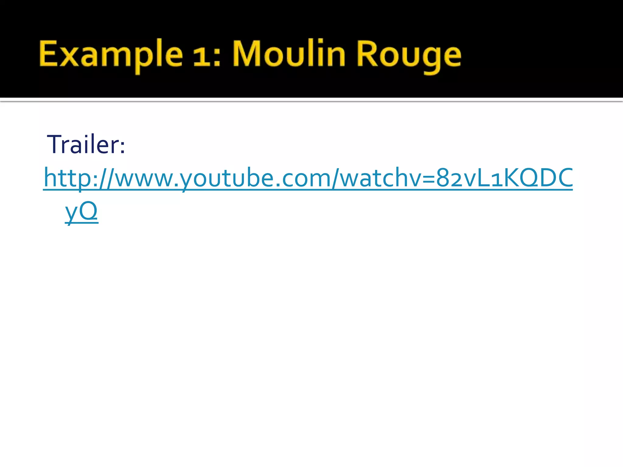 Example 1: Moulin Rouge Trailer:http://www.youtube.com/watchv=82vL1KQDCyQ