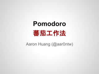 Pomodoro
   蕃茄工作法
Aaron Huang (@aar0ntw)
 
