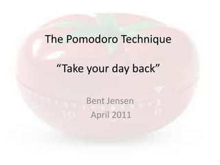 The PomodoroTechnique“Take your day back” Bent Jensen  April 2011 