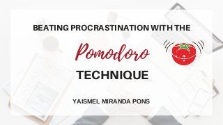 BEATING PROCRASTINATION WITH THE
TECHNIQUE
YAISMEL MIRANDA PONS
Pomodoro
 
