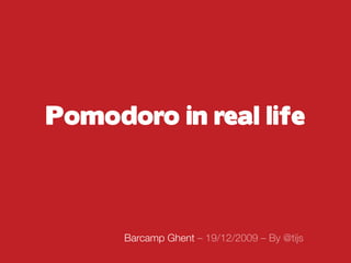 Pomodoro in real life



      Barcamp Ghent – 19/12/2009 – By @tijs
 