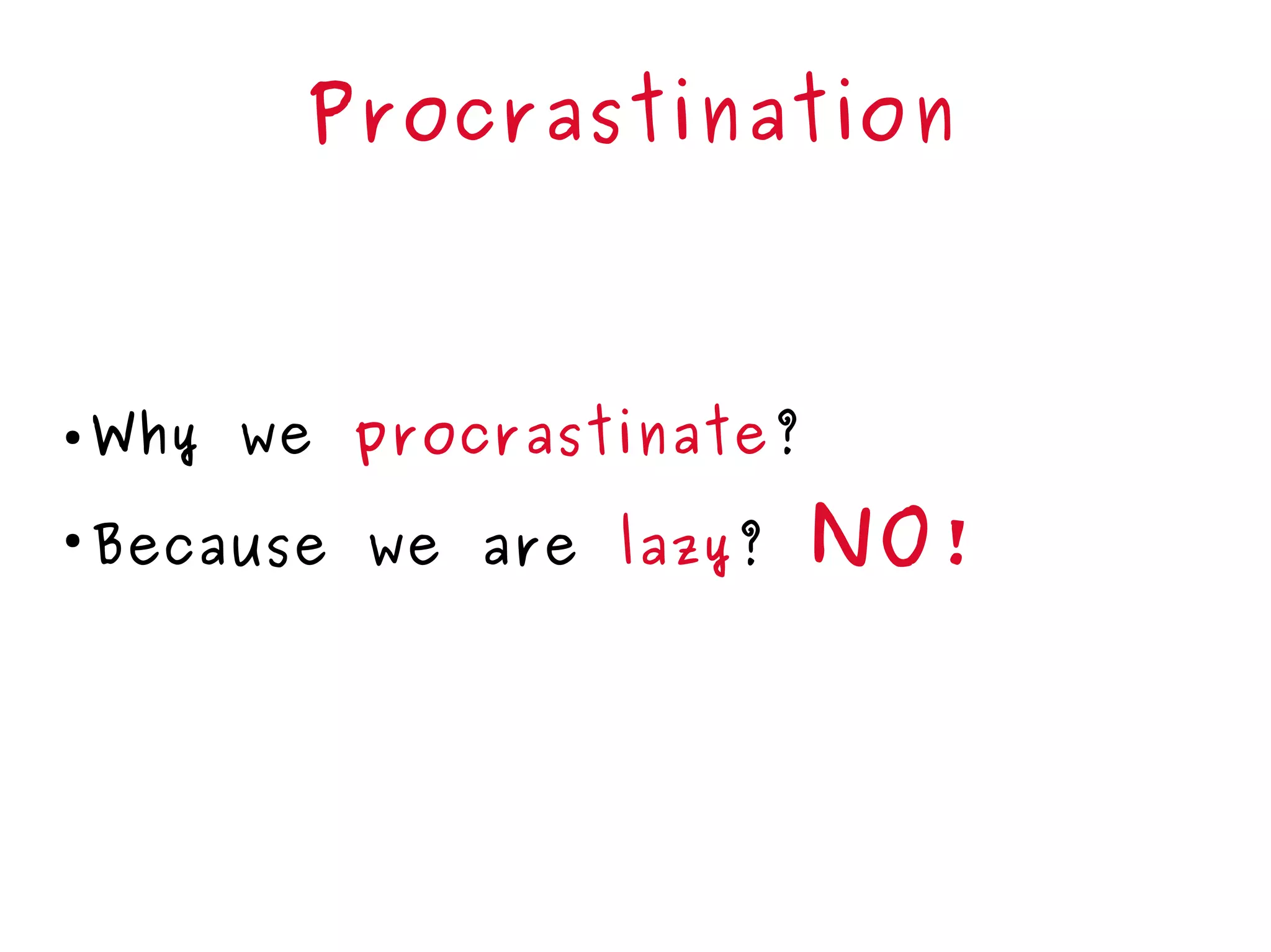 Procrastination
● Why we procrastinate?
●
Because we are lazy? NO!
 