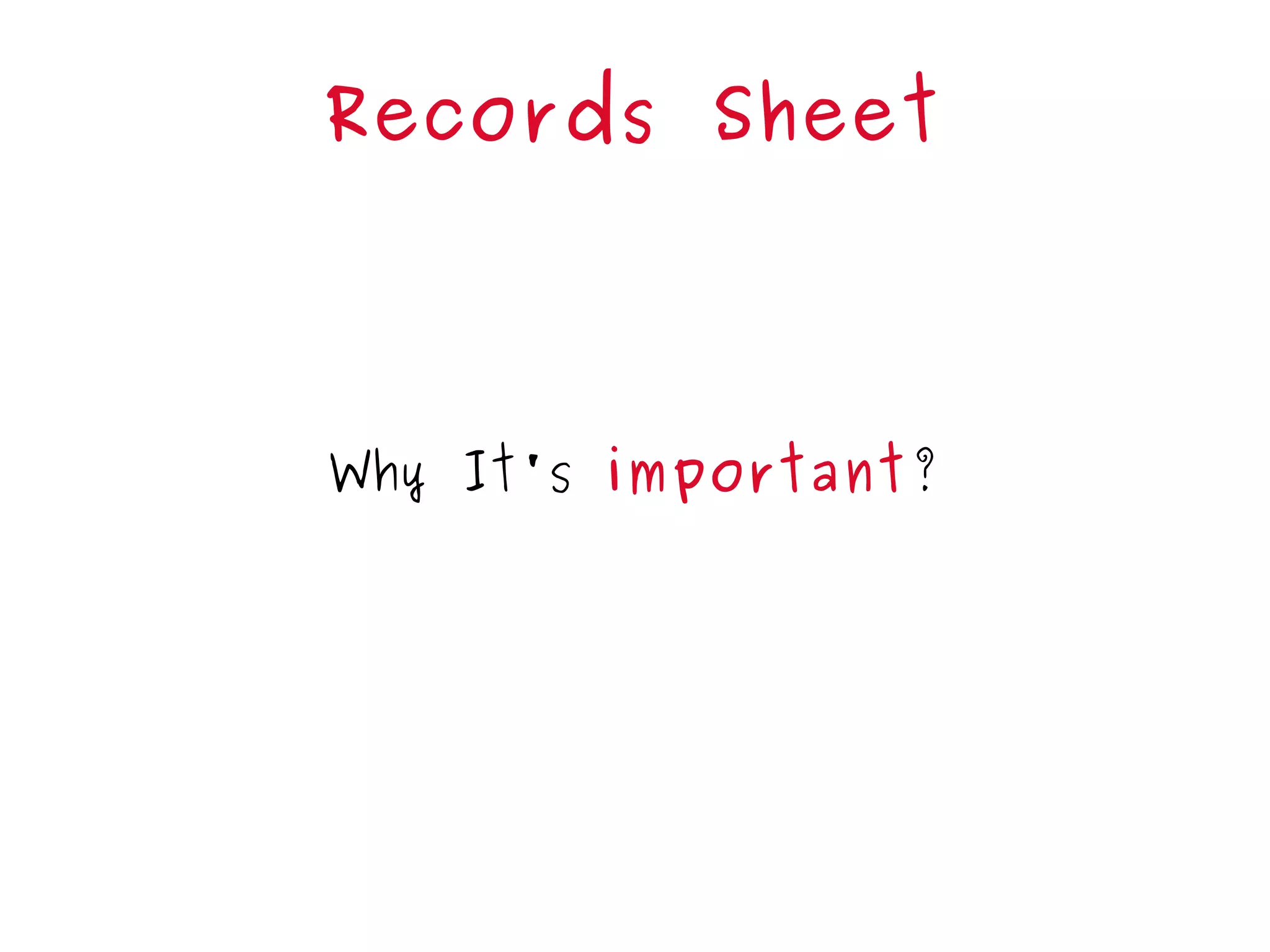 Records Sheet
Why It's important?
 