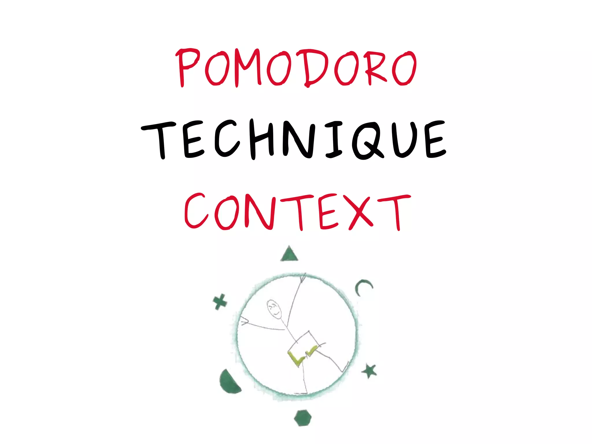 POMODORO
TECHNIQUE
CONTEXT
 