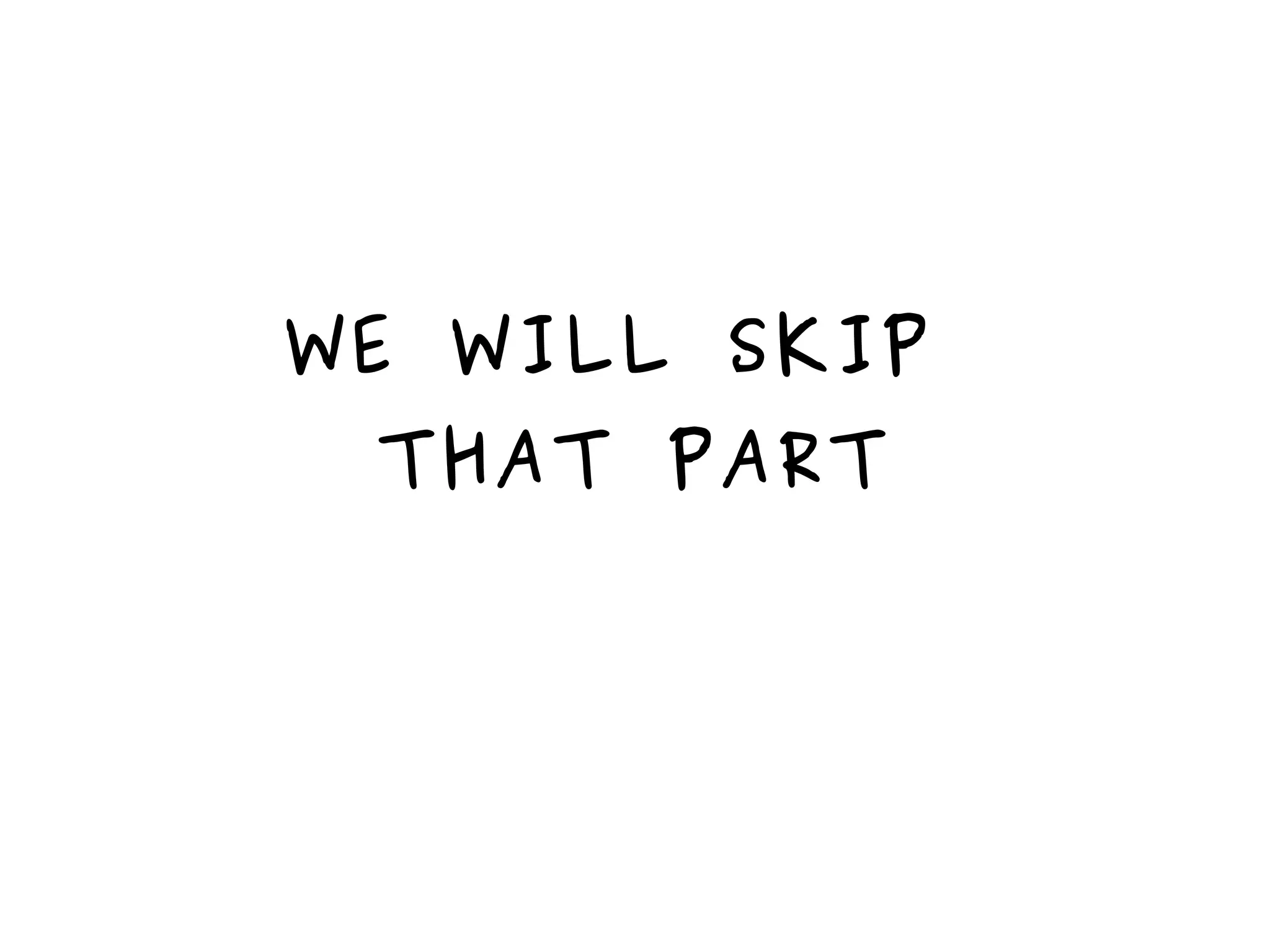 WE WILL SKIP
THAT PART
 