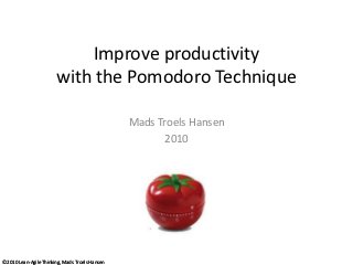 Improve productivity
                        with the Pomodoro Technique

                                                 Mads Troels Hansen
                                                       2010




© 2010 Lean-Agile Thinking, Mads Troels Hansen
 