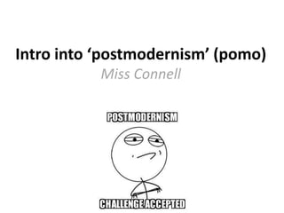 Intro into ‘postmodernism’ (pomo)
Miss Connell
 