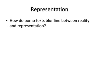 Representation
• How do pomo texts blur line between reality
and representation?
 