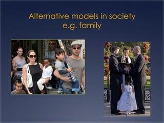 Alternative models in society e.g. family 