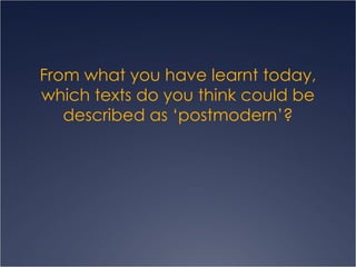From what you have learnt today, which texts do you think could be described as ‘postmodern’? 