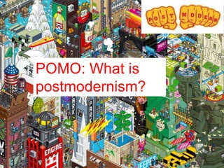POMO: What is
postmodernism?
 