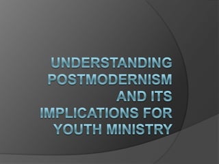 Understanding Postmodernism and its Implications for Youth Ministry 