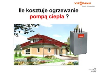 Kgn www.kotly.pl 03 .200 8   Ile kosztuje ogrzewanie  pompą ciepła  ? 