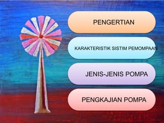 KARAKTERISTIK SISTIM PEMOMPAAN
JENIS-JENIS POMPA
PENGERTIAN
PENGKAJIAN POMPA
 