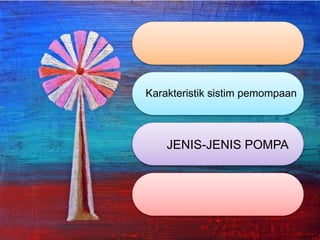 Karakteristik sistim pemompaan
JENIS-JENIS POMPA
 