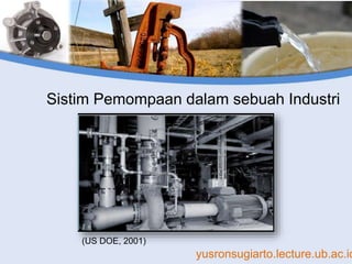 yusronsugiarto.lecture.ub.ac.id
Sistim Pemompaan dalam sebuah Industri
(US DOE, 2001)
 