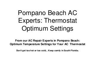 Pompano Beach AC
Experts: Thermostat
Optimum Settings
From our AC Repair Experts in Pompano Beach:
Optimum Temperature Settings for Your AC Thermostat
Don't get too hot or too cold... Keep comfy in South Florida.
 