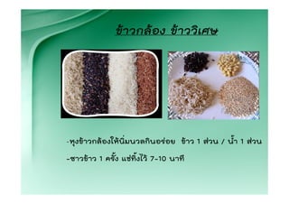 ขาวกลอง ขาววิเศษ




-หุงขาวกลองใหนิ่มนวลกินอรอย ขาว 1 สวน / น้า 1 สวน
                                                ํ
-ซาวขาว 1 ครั้ง แชทิ้งไว 7-10 นาที
 