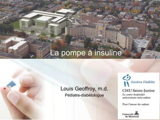 La pompe à insuline
Louis Geoffroy, m.d.
Pédiatre-diabétologue
 