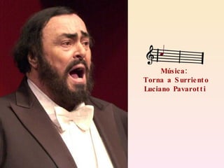 Música:  Torna a Surriento Luciano Pavarotti   