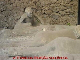 VITÍMAS DA ERUPÇÃO VULCÂNICA 