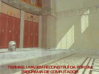 TERMAS: IMAGEM RECONSTRUÍDA POR UM PROGRAMA DE COMPUTADOR 