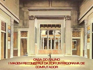 CASA DO FAUNO IMAGEM RECONSTRUÍDA POR UM PROGRAMA DE COMPUTADOR 