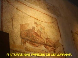PINTURAS NAS PAREDES DE UM LUPANAR. 