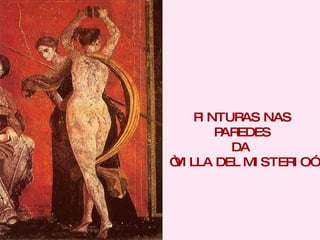PINTURAS NAS PAREDES DA  “ VILLA DEL MISTERIO” 