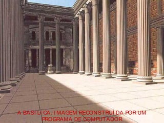 A BASI LI CA. I MAGEM RECONSTRUÍ DA POR UM
PROGRAMA DE COMPUTADOR
 