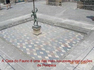 A Casa do Fauno é uma das mais luxuosas const ruções
de Pompéia
 