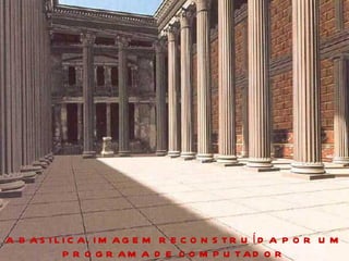 A BASILICA. IMAGEM RECONSTRUÍDA POR UM PROGRAMA DE COMPUTADOR 