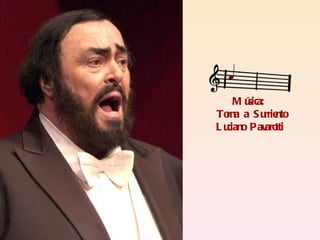 Música:  Torna a Surriento Luciano Pavarotti   