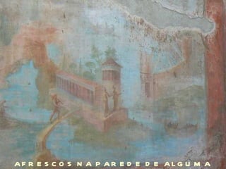 .  AFRESCOS NA PAREDE DE ALGUMA VIVENDA 