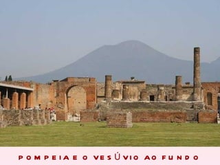 POMPEIA E O VESÚVIO AO FUNDO 