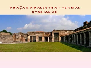PRAÇA DA PALESTRA – TERMAS STABIANAS  