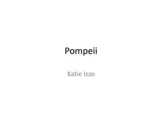 Pompeii

Katie Izzo
 