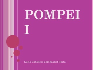POMPEI
I

Lucía Caballero and Raquel Horta
 